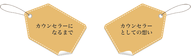 カウンセラーになるまで　カウンセラーとしての想い
